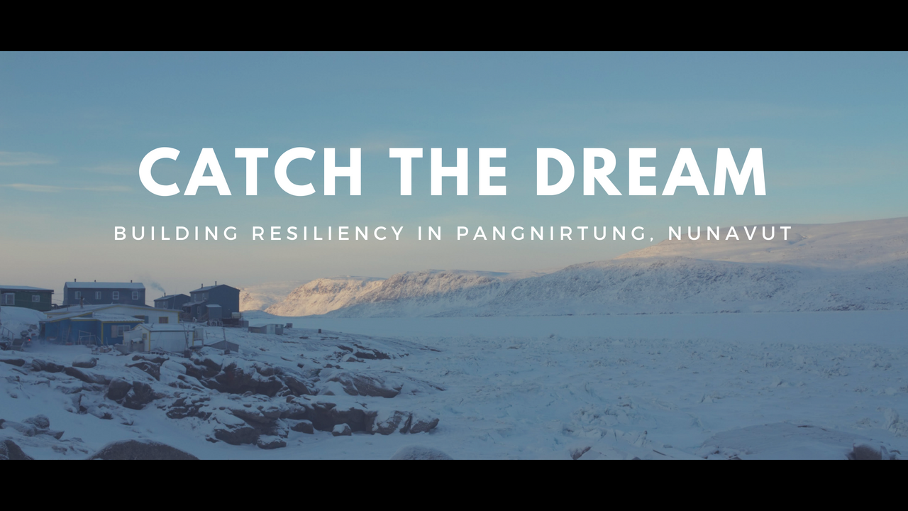 Catch the Dream: Building Resiliency in Pangnirtung